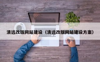 宜阳清远改版网站建设（清远改版网站建设方案）