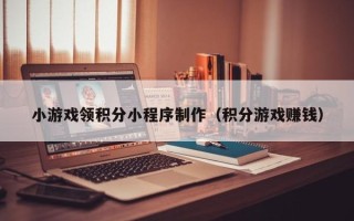 宜阳小游戏领积分小程序制作（积分游戏赚钱）