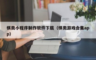 宜阳棋类小程序制作软件下载（棋类游戏合集app）