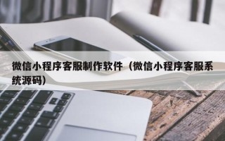 宜阳微信小程序客服制作软件（微信小程序客服系统源码）