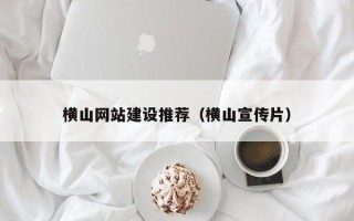 宜阳横山网站建设推荐（横山宣传片）