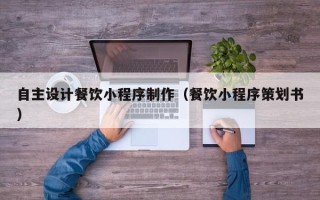 宜阳自主设计餐饮小程序制作（餐饮小程序策划书）