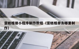 宜阳蛋糕相册小程序制作教程（蛋糕相册去哪里制作）